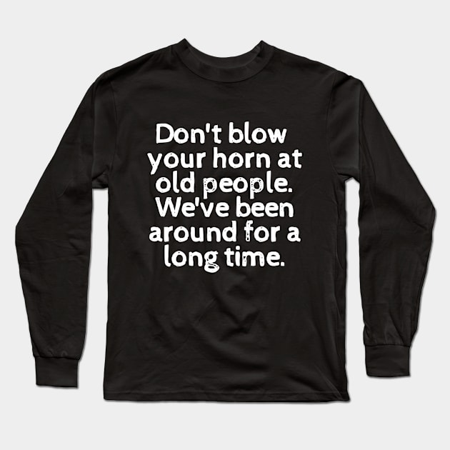 I may be old, but don't look down on me! Long Sleeve T-Shirt by mksjr